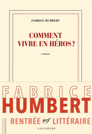 Comment vivre en héros ? - Fabrice Humbert