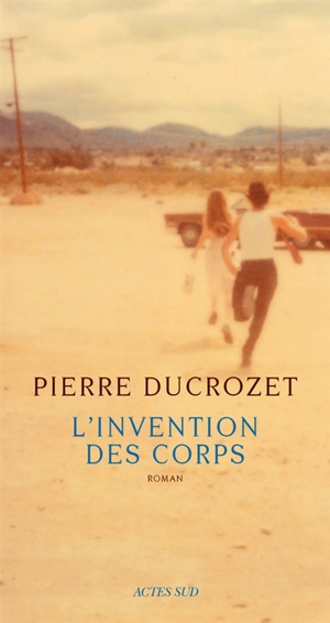 L'invention des corps - Pierre Ducrozet