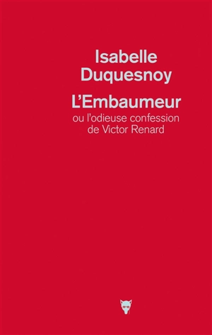 L'embaumeur ou L'odieuse confession de Victor Renard - Isabelle Duquesnoy