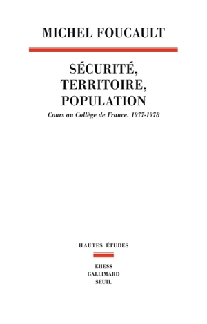 Sécurité, territoire, population : cours au Collège de France (1977-1978) - Michel Foucault