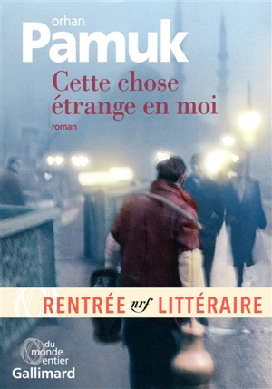 Cette chose étrange en moi : la vie, les aventures, les rêves du marchand de boza Mevlut Karatas et l'histoire de ses amis, et tableau de la vie à Istanbul entre 1969 et 2012, vue par les yeux de nombreux personnages - Orhan Pamuk