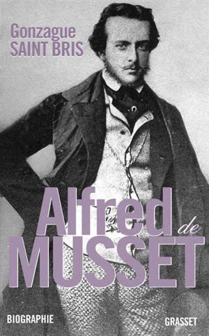 Alfred de Musset : biographie - Gonzague Saint Bris