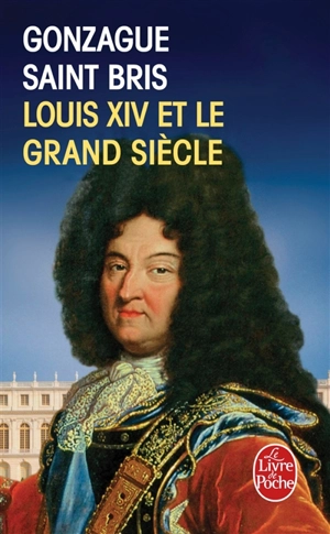 Louis XIV et le Grand Siècle - Gonzague Saint Bris