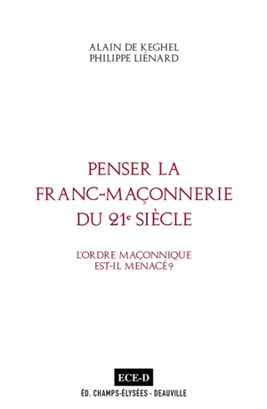 Penser la franc-maçonnerie du 21e siècle : l'ordre maçonnique est-il menacé ? : dialogue fraternel - Alain de Keghel