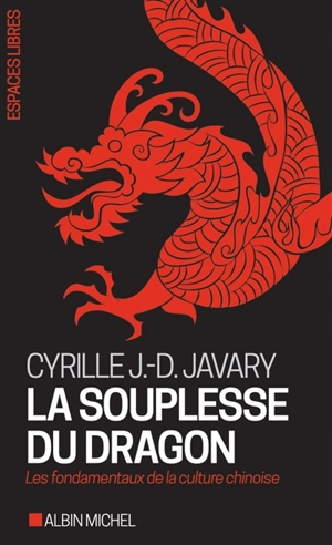 La souplesse du dragon : les fondamentaux de la culture chinoise - Cyrille Javary