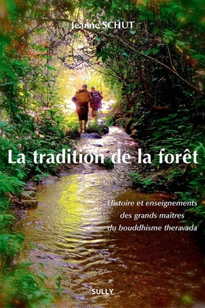 La tradition de la forêt : histoire et enseignements des grands maîtres du bouddhisme theravada - Jeanne Schut