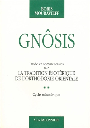 Gnôsis. Vol. 2. Cycle mésotérique : étude et commentaires sur la tradition ésotérique de l'orthodoxie orientale - Boris Mouravieff