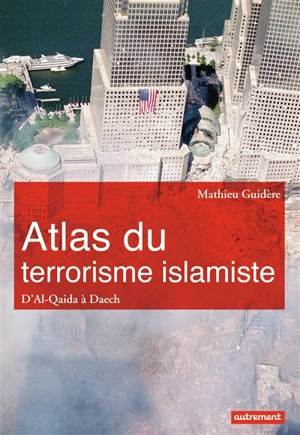 Atlas du terrorisme islamiste : d'al-Qaida à Daech - Mathieu Guidère