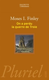 On a perdu la guerre de Troie : propos et polémiques sur l'Antiquité - Moses Israel Finley