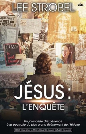 Jésus : l'enquête : un journaliste d'expérience à la poursuite du plus grand événement de l'Histoire - Lee Strobel