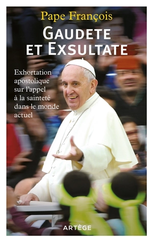 Gaudete et exsultate : exhortation apostolique sur l'appel à la sainteté dans le monde actuel - François