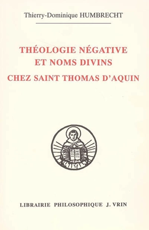 Théologie négative et noms divins chez saint Thomas d'Aquin - Thierry-Dominique Humbrecht