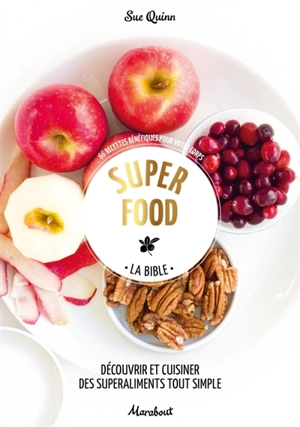 Super food, la bible : découvrir et cuisiner des superaliments tout simples : 66 recettes bénéfiques pour votre corps - Sue Quinn