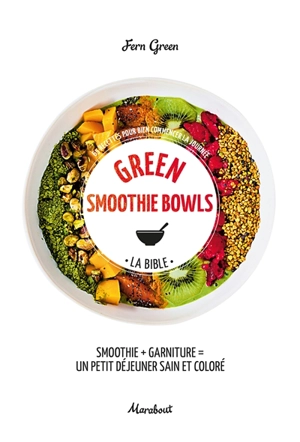 Green smoothie bowls : la bible : 65 recettes pour bien commencer la journée - Fern Green