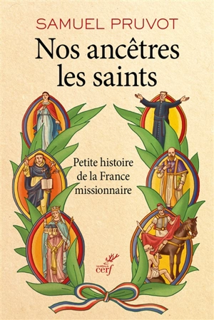 Nos ancêtres les saints : petite histoire de la France missionnaire - Samuel Pruvot