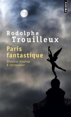 Paris fantastique : histoires bizarres & incroyables - Rodolphe Trouilleux