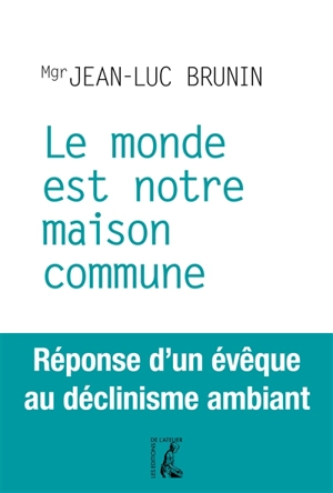 Le monde est notre maison commune : réponse d'un évêque au déclinisme ambiant - Jean-Luc Brunin