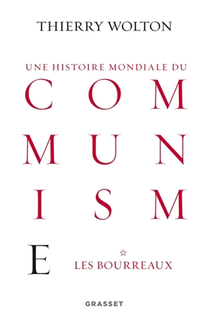 Une histoire mondiale du communisme : essai d'investigation historique. Vol. 1. Les bourreaux : d'une main de fer - Thierry Wolton