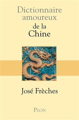 Dictionnaire amoureux de la Chine - José Frèches