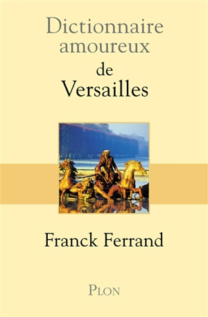 Dictionnaire amoureux de Versailles - Franck Ferrand