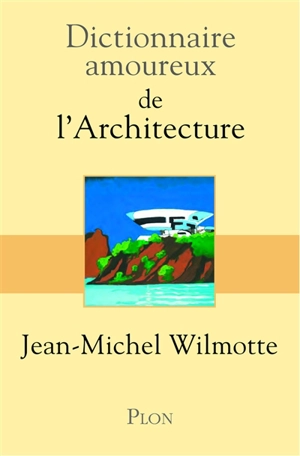 Dictionnaire amoureux de l'architecture - Jean-Michel Wilmotte