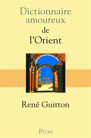 Dictionnaire amoureux de l'Orient - René Guitton