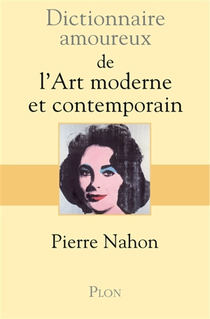 Dictionnaire amoureux de l'art moderne contemporain - Pierre Nahon