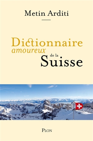 Dictionnaire amoureux de la Suisse - Metin Arditi