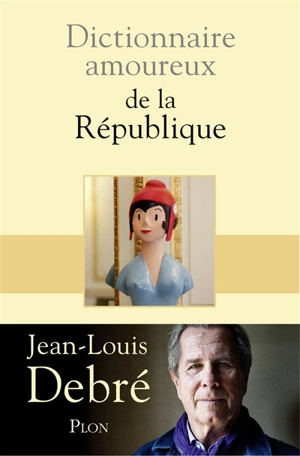 Dictionnaire amoureux de la République - Jean-Louis Debré