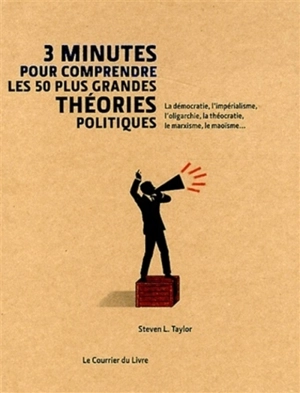 3 minutes pour comprendre les 50 plus grandes théories politiques : la démocratie, l'impérialisme, l'oligarchie, la théocratie, le marxisme, la maoïsme... - Steven L. Taylor