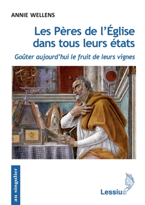 Les Pères de l'Eglise dans tous leurs états : goûter aujourd'hui le fruit de leurs vignes - Annie Wellens