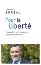 Pour la liberté : répondre au terrorisme sans perdre raison - François Sureau