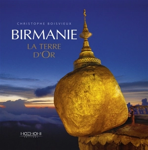 Birmanie : la terre d'or - Christophe Boisvieux