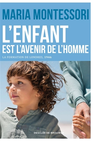 L'enfant est l'avenir de l'homme : la formation de Londres, 1946 - Maria Montessori