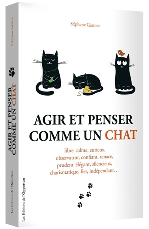 Agir et penser comme un chat : libre, calme, curieux, observateur... - Stéphane Garnier