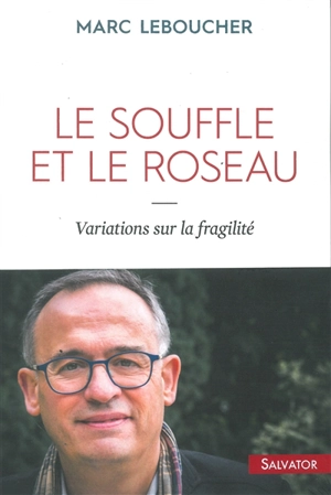 Le souffle et le roseau : variations sur la fragilité - Marc Leboucher