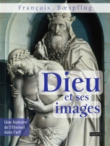 Dieu et ses images : une histoire de l'éternel dans l'art - François Boespflug