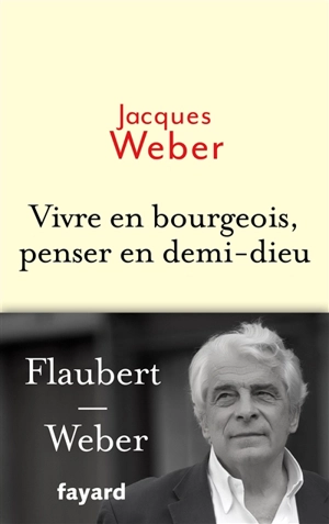 Vivre en bourgeois, penser en demi-dieu - Jacques Weber