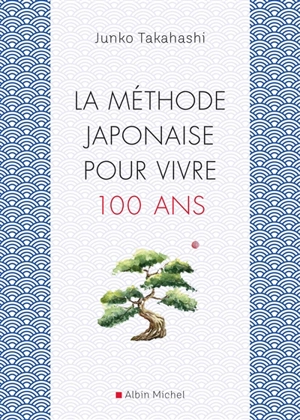 La méthode japonaise pour vivre cent ans - Junko Takahashi