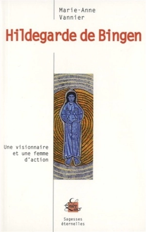 Hildegarde de Bingen : une visionnaire et une femme d'action - Marie-Anne Vannier