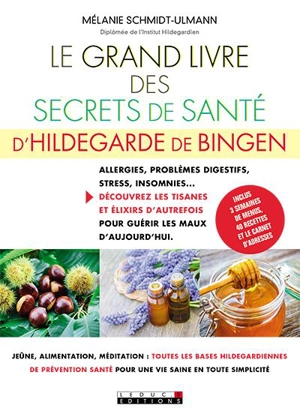 Le grand livre des secrets de santé d'Hildegarde de Bingen : allergies, problèmes digestifs, stress, insomnies... : découvrez les tisanes et élixirs d'autrefois pour guérir les maux d'aujourd'hui - Mélanie Schmidt-Ulmann