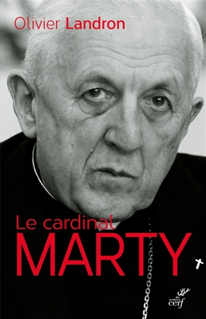 Le cardinal Marty : 1904-1994 : la force tranquille - Olivier Landron