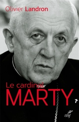 Le cardinal Marty : 1904-1994 : la force tranquille - Olivier Landron