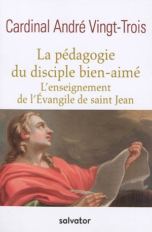 La pédagogie du disciple bien-aimé : l'enseignement de l'Evangile de saint Jean - André Vingt-Trois