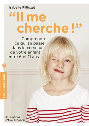 Il me cherche ! : comprendre ce qui se passe dans le cerveau de votre enfant entre 6 et 11 ans - Isabelle Filliozat