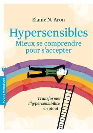 Hypersensibles : mieux se comprendre pour s'accepter : transformer l'hypersensibilité en atout - Elaine N. Aron