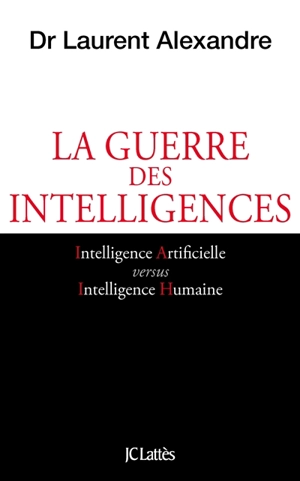 La guerre des intelligences. Comment l'intelligence artificielle va révolutionner l'éducation - Laurent Alexandre