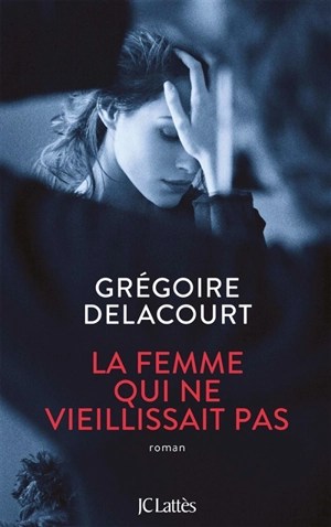 La femme qui ne vieillissait pas - Grégoire Delacourt