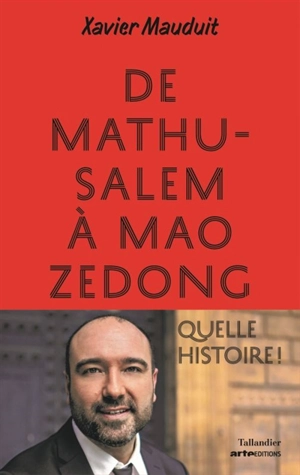 De Mathusalem à Mao Zedong, quelle histoire ! - Xavier Mauduit