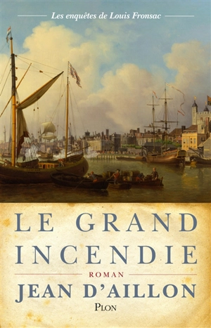 Les enquêtes de Louis Fronsac. Le grand incendie - Jean d' Aillon